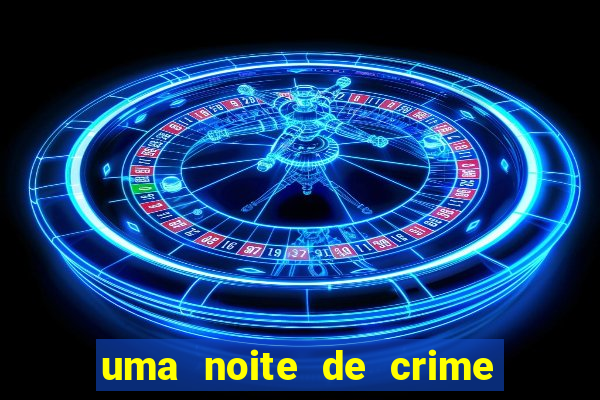 uma noite de crime dublado drive